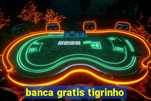 banca gratis tigrinho